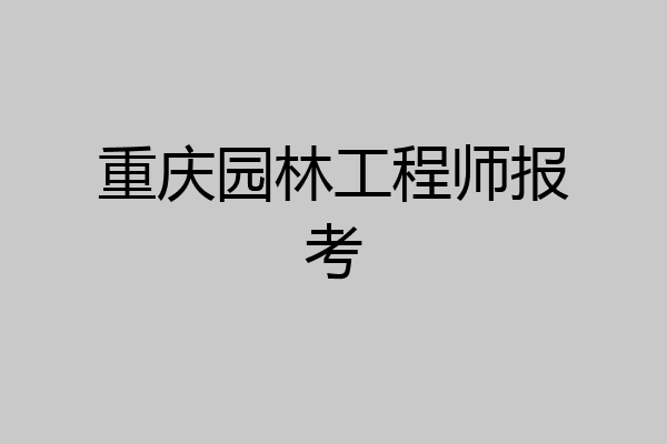 重庆园林工程师报考