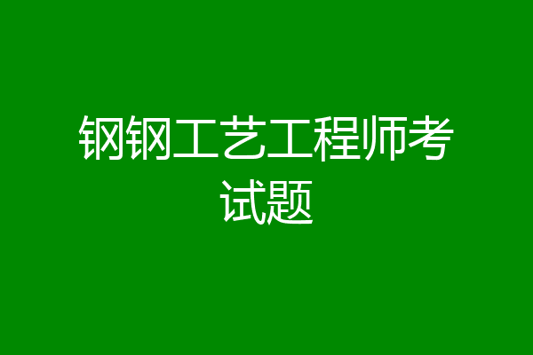 钢钢工艺工程师考试题