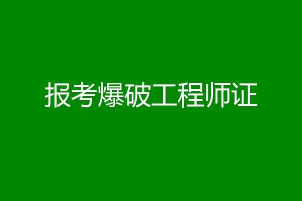 报考爆破工程师证