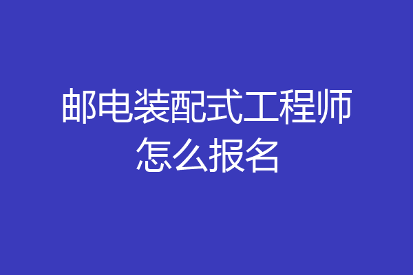 邮电装配式工程师怎么报名