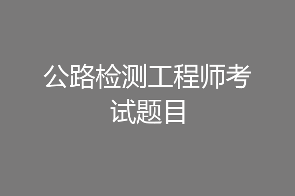 公路检测工程师考试题目