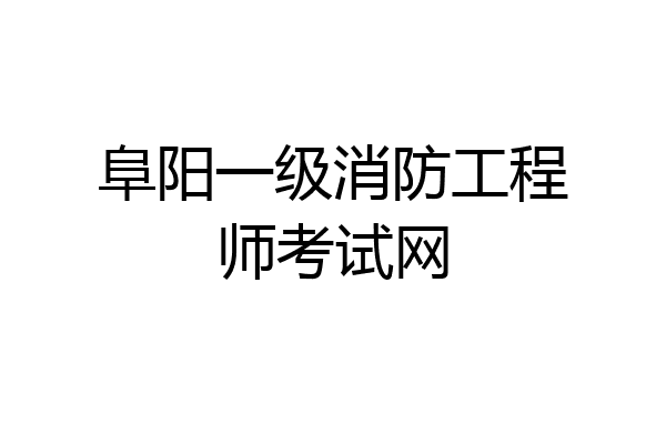 阜阳一级消防工程师考试网