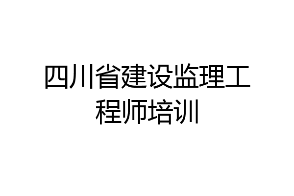 四川省建设监理工程师培训