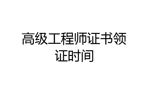 高级工程师证书领证时间