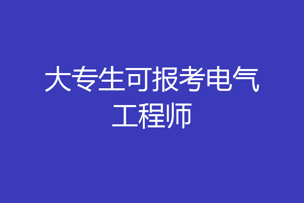 大专生可报考电气工程师