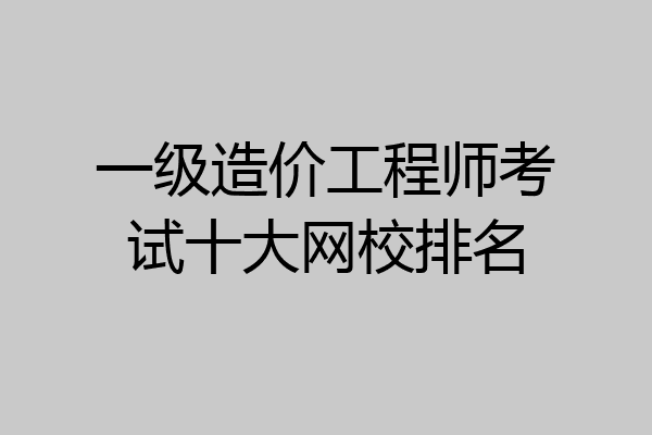 一级造价工程师考试十大网校排名