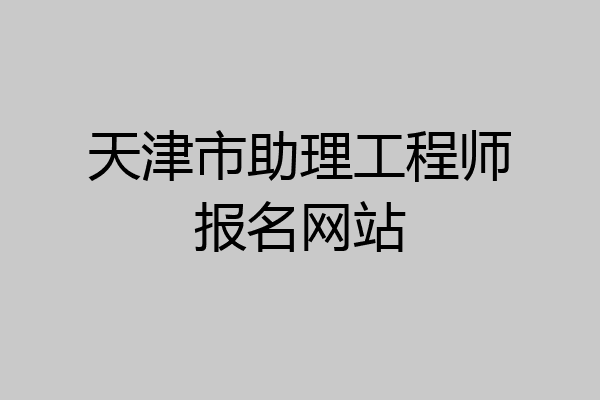 天津市助理工程师报名网站