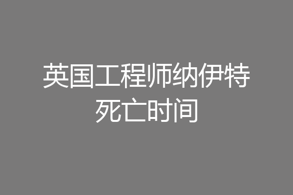 英国工程师纳伊特死亡时间