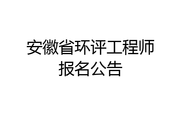 安徽省环评工程师报名公告