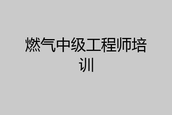 燃气中级工程师培训