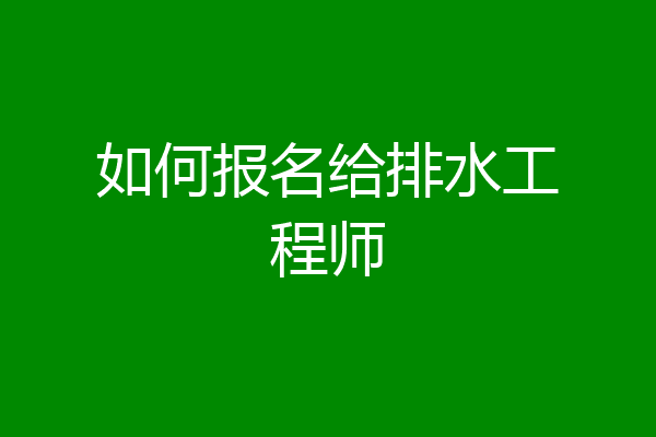 如何报名给排水工程师