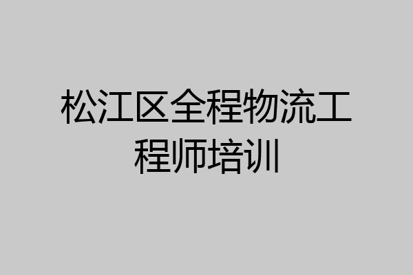 松江区全程物流工程师培训
