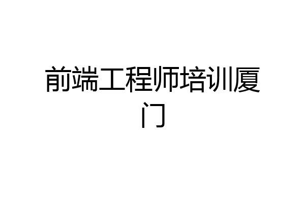 前端工程师培训厦门