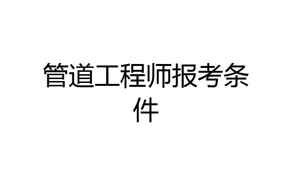 管道工程师报考条件