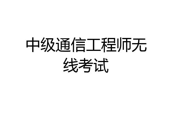 中级通信工程师无线考试