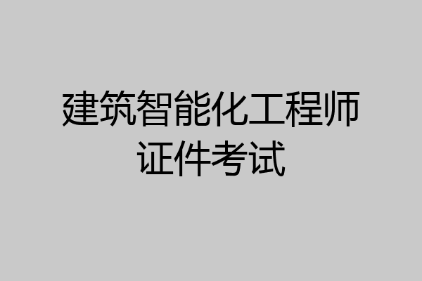 建筑智能化工程师证件考试