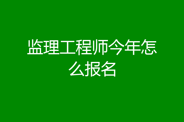 监理工程师今年怎么报名