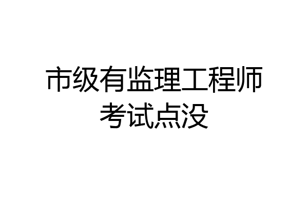 市级有监理工程师考试点没