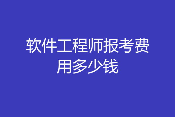 软件工程师报考费用多少钱