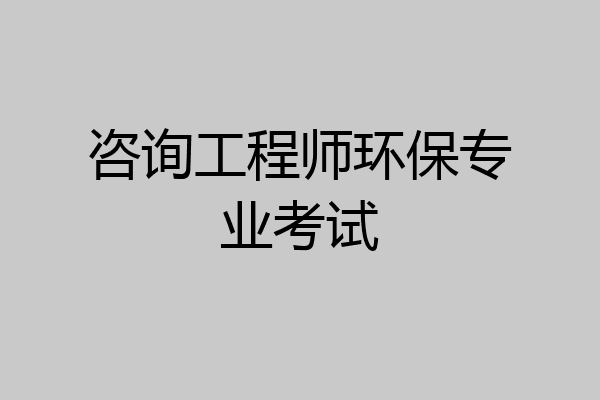 咨询工程师环保专业考试