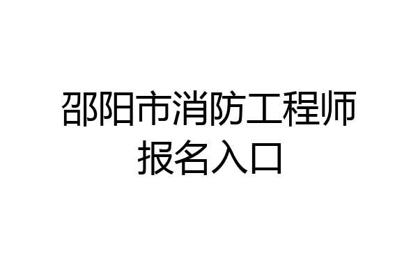 邵阳市消防工程师报名入口