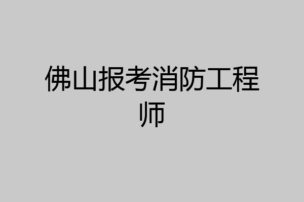 佛山报考消防工程师