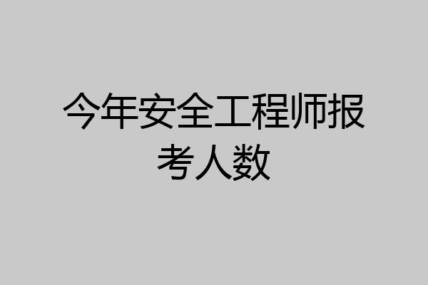 今年安全工程师报考人数