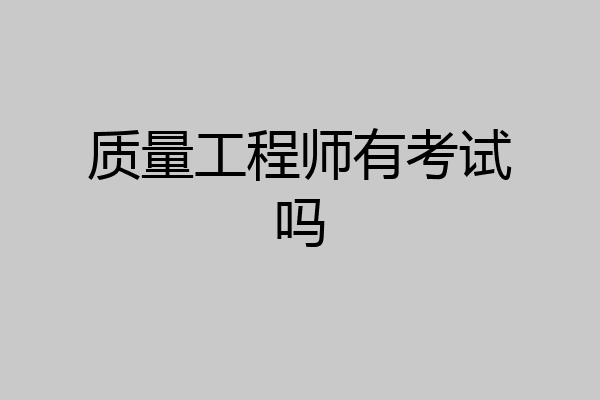 质量工程师有考试吗