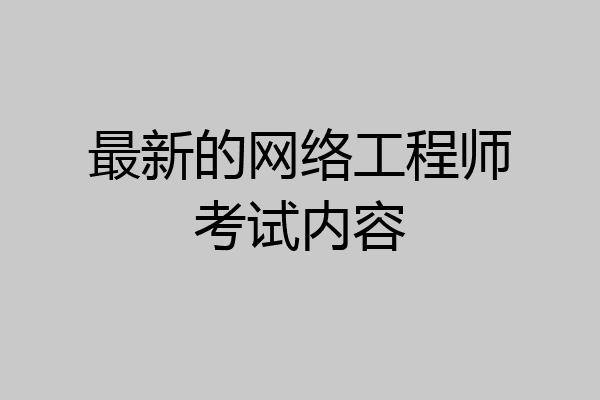 最新的网络工程师考试内容
