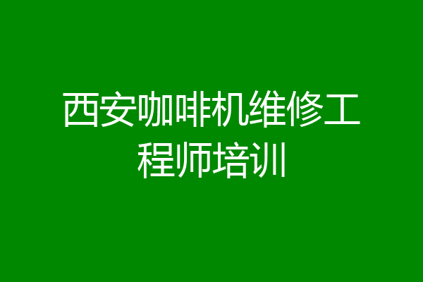 西安咖啡机维修工程师培训