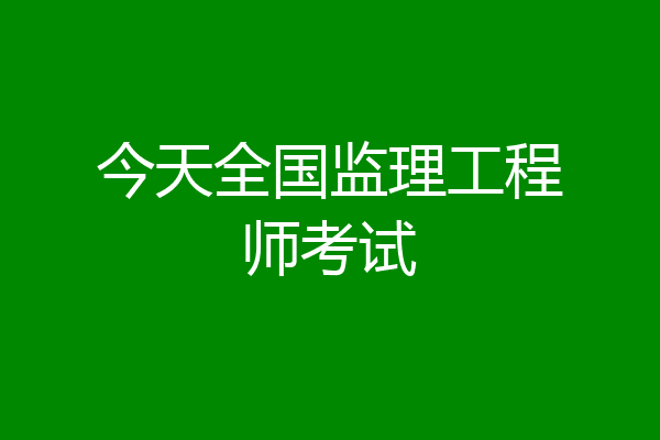 今天全国监理工程师考试