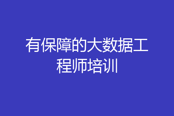 有保障的大数据工程师培训