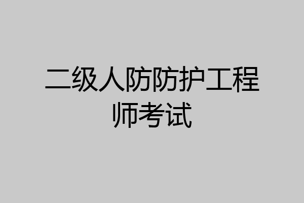 二级人防防护工程师考试