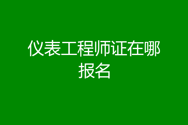 仪表工程师证在哪报名