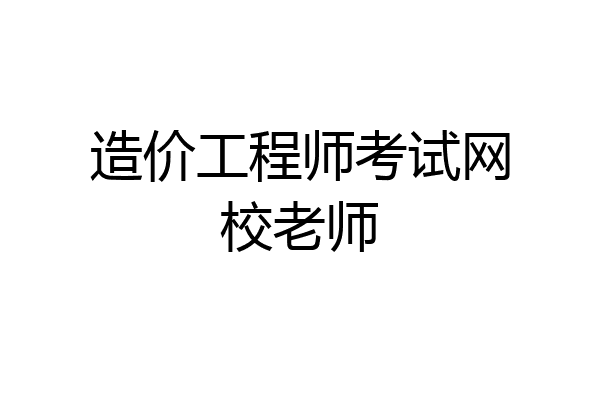 造价工程师考试网校老师