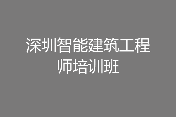 深圳智能建筑工程师培训班