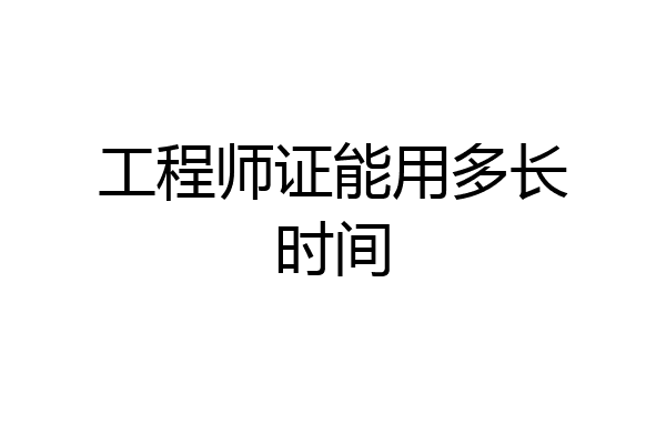 工程师证能用多长时间