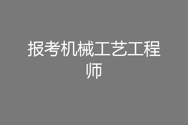 报考机械工艺工程师