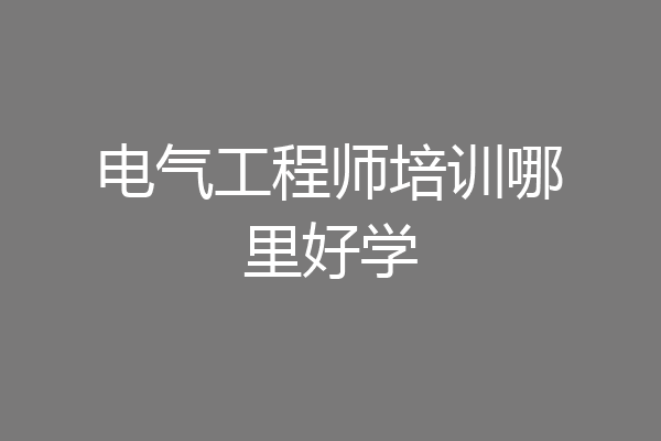 电气工程师培训哪里好学