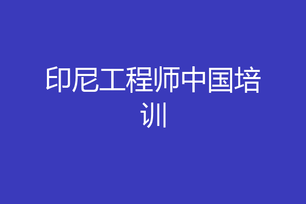 印尼工程师中国培训
