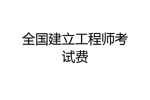 全国建立工程师考试费