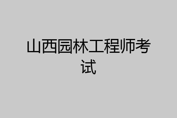 山西园林工程师考试