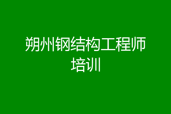 朔州钢结构工程师培训