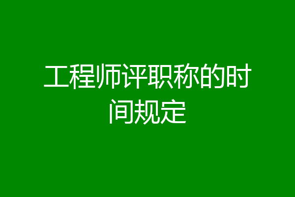 工程师评职称的时间规定