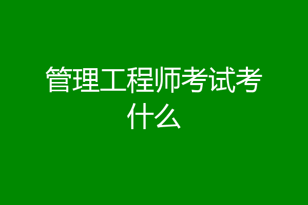 管理工程师考试考什么