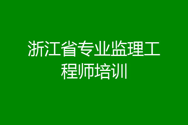 浙江省专业监理工程师培训