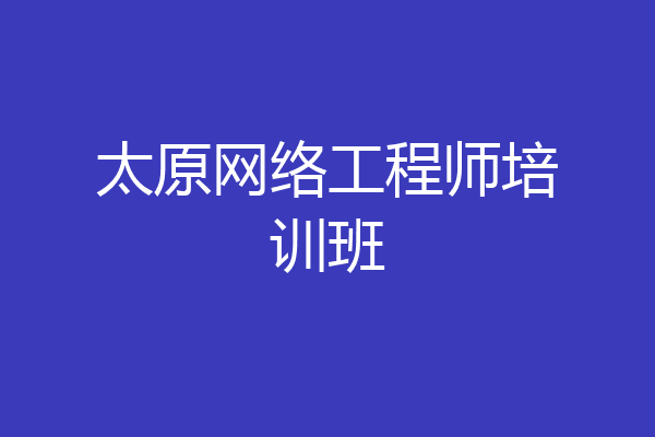 太原网络工程师培训班