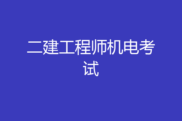 二建工程师机电考试