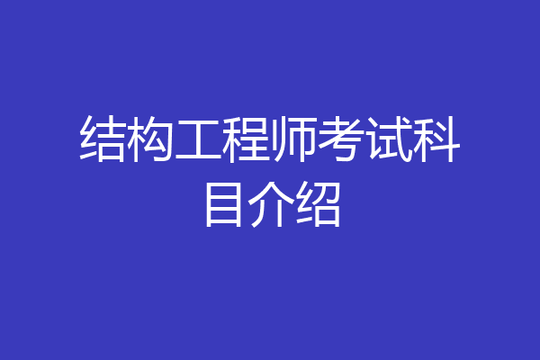 结构工程师考试科目介绍