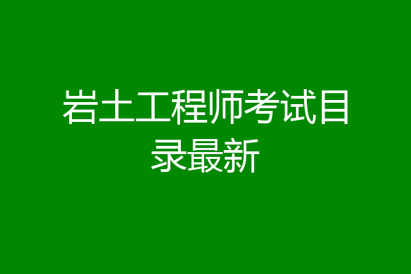 岩土工程师考试目录最新